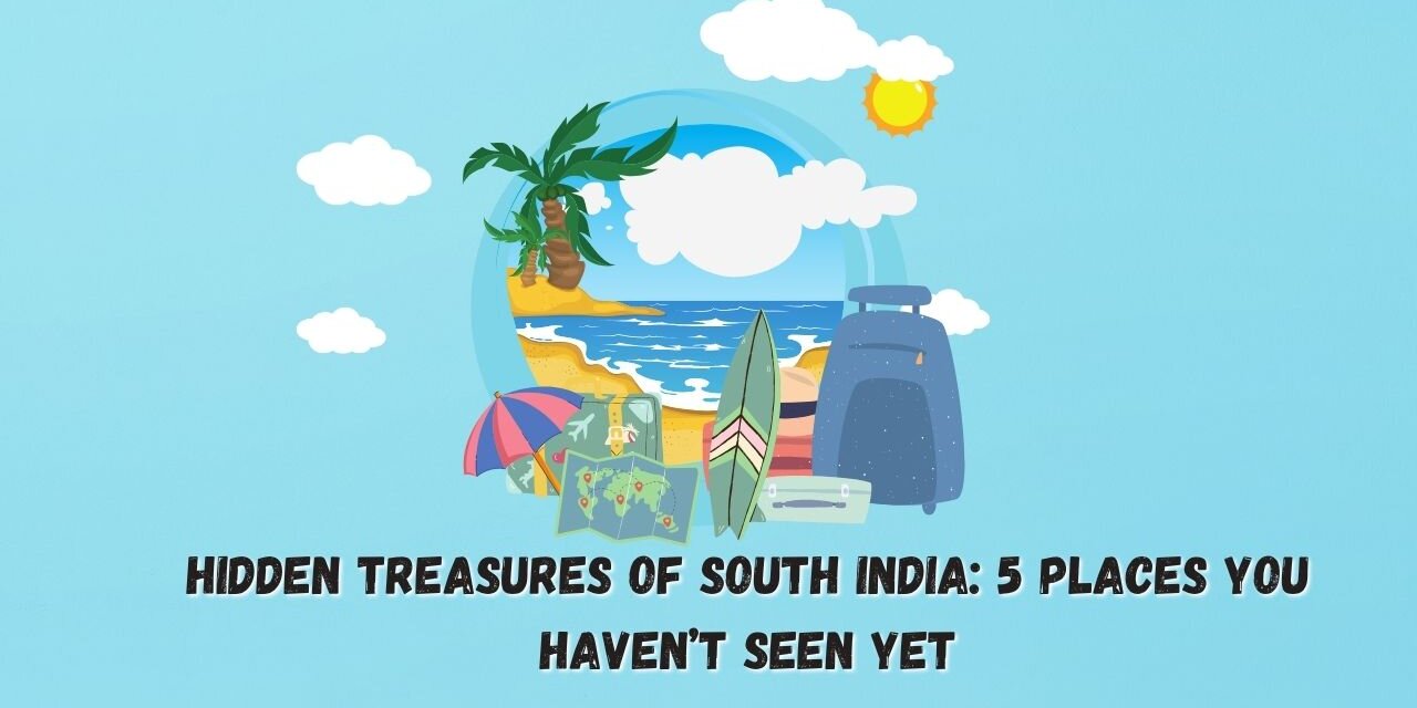 Hidden Treasures of South India: 5 Places You Haven’t Seen Yet
