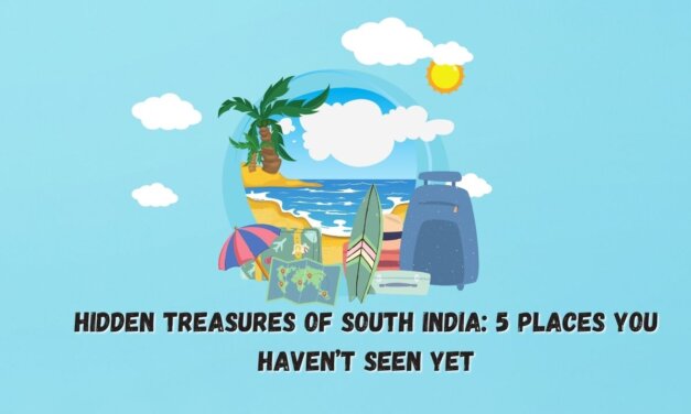 Hidden Treasures of South India: 5 Places You Haven’t Seen Yet